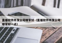 直播软件开发公司哪家好（直播软件开发公司哪家好一点）