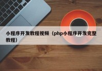 小程序开发教程视频（php小程序开发完整教程）