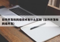 软件开发和网络技术有什么区别（软件开发和网络开发）